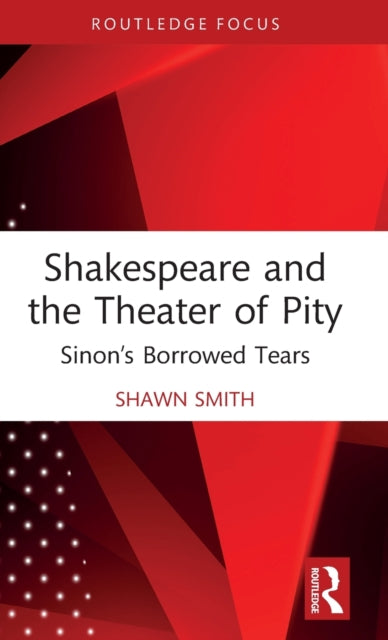 Shakespeare and the Theater of Pity: Sinon's Borrowed Tears