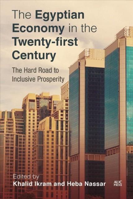 The Egyptian Economy in the Twenty-First Century: The Hard Road to Inclusive Prosperity