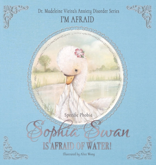 Sophia Swan Is Afraid of Water!: Dr. Madeleine Vieira's Anxiety Disorder Series I'M AFRAID