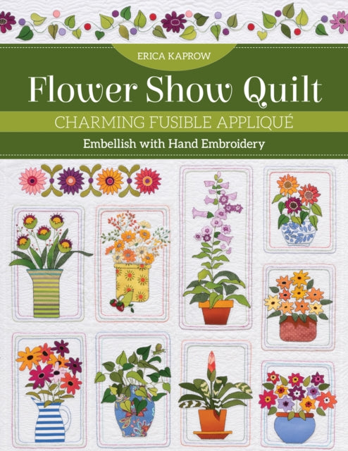 Flower Show Quilt: Charming Fusible Applique; Embellish with Hand Embroidery