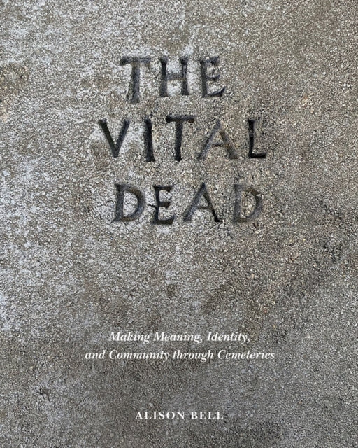 The Vital Dead: Making Meaning, Identity, and Community through Cemeteries