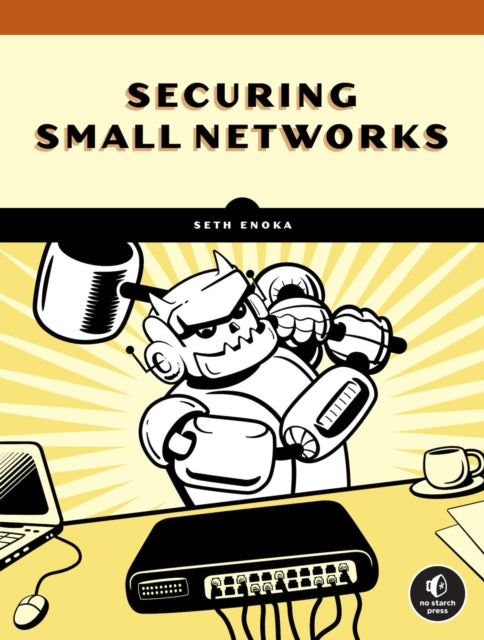 Cybersecurity For Small Networks: A No-Nonsense Guide for the Reasonably Paranoid