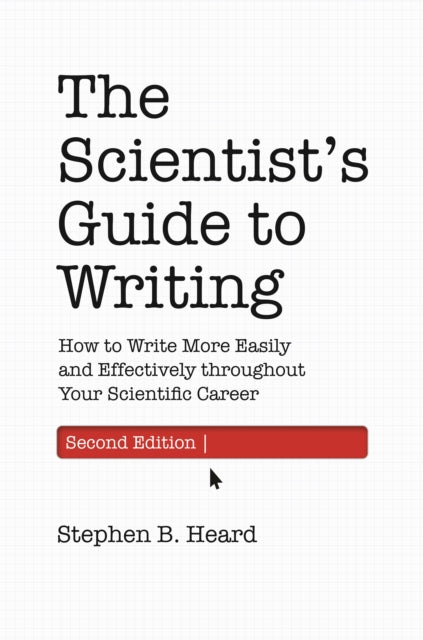 The Scientist's Guide to Writing, 2nd Edition: How to Write More Easily and Effectively throughout Your Scientific Career