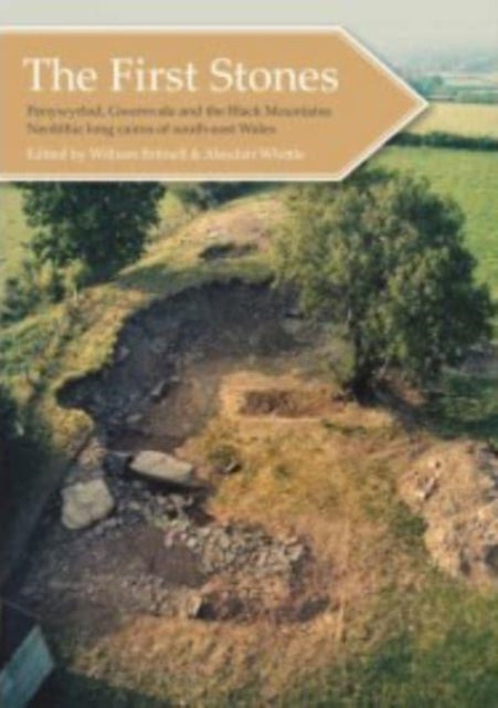 The First Stones: Penywyrlod, Gwernvale and the Black Mountains Neolithic Long Cairns of South-East Wales