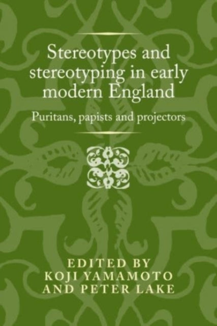 Stereotypes and Stereotyping in Early Modern England: Puritans, Papists and Projectors