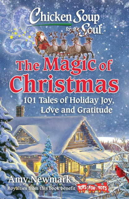 Chicken Soup for the Soul: The Magic of Christmas: 101 Tales of Holiday Joy, Love, and Gratitude