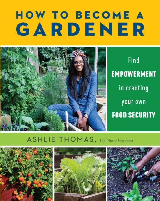 How to Become a Gardener: Find empowerment in creating your own food security