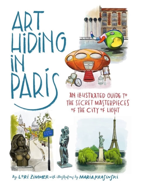 Art Hiding in Paris: An Illustrated Guide to the Secret Masterpieces of the City of Light