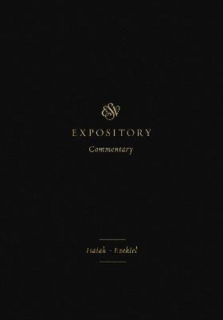 ESV Expository Commentary: Isaiah-Ezekiel