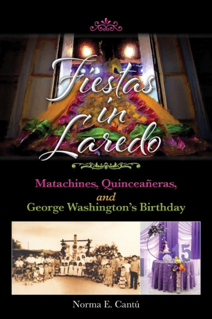 Fiestas in Laredo Volume 30: Matachines, Quinceaneras, and George Washington's Birthday