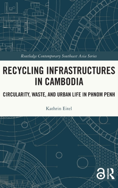 Recycling Infrastructures in Cambodia: Circularity, Waste, and Urban Life in Phnom Penh