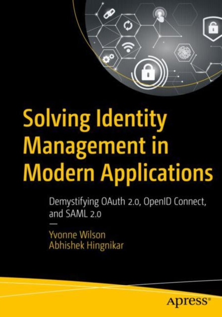 Solving Identity Management in Modern Applications: Demystifying OAuth 2, OpenID Connect, and SAML 2