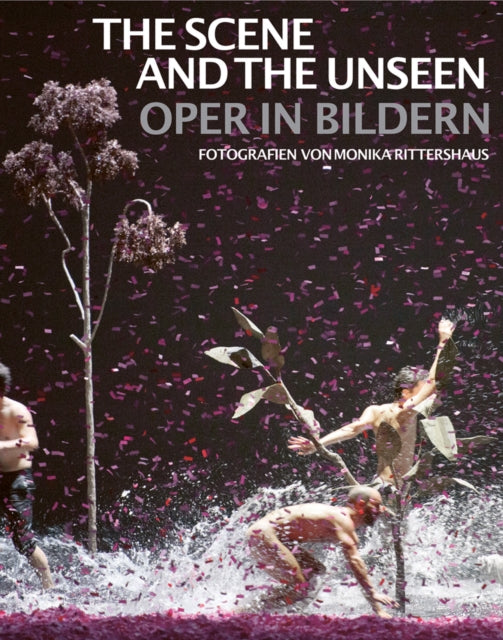 The Scene and the Unseen: Opera in Pictures. Photographs by Monika Rittershaus