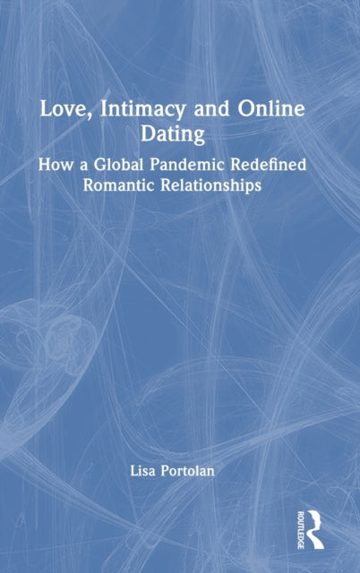 Love, Intimacy and Online Dating: How a Global Pandemic Redefined Romantic Relationships