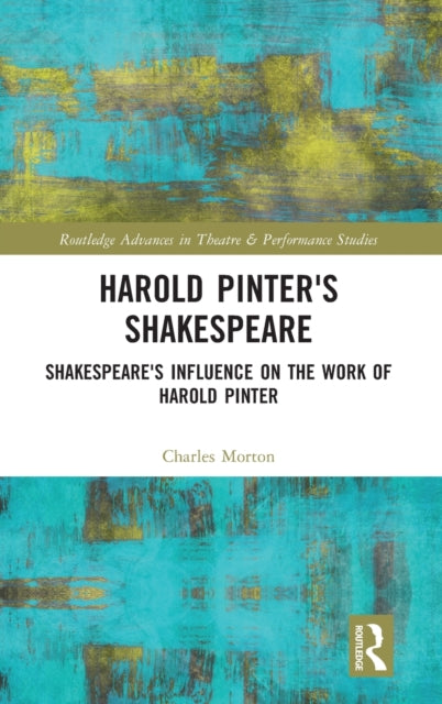 Harold Pinter's Shakespeare: Shakespeare's Influence on the Work of Harold Pinter