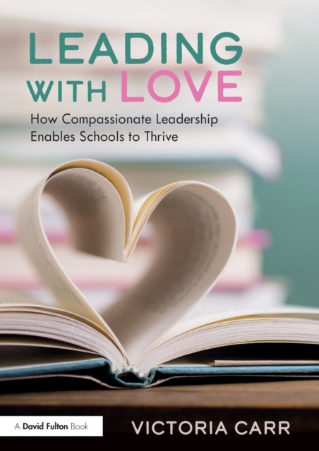 Leading with Love: How Compassionate Leadership Enables Schools to Thrive: How Compassionate Leadership Enables Schools to Thrive