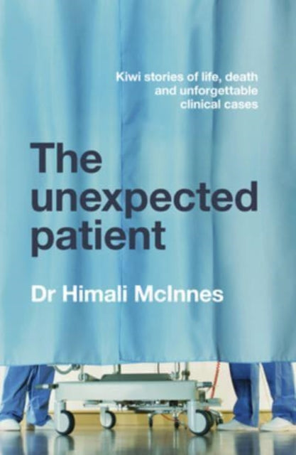 The Unexpected Patient: True Kiwi Stories of Life, Death and Unforgettable Clinical Cases