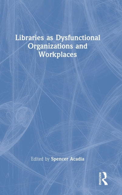 Libraries as Dysfunctional Organizations and Workplaces