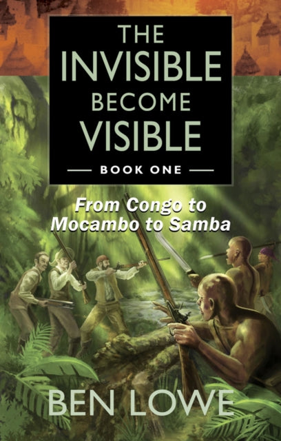 The Invisible Become Visible: Book One: From Congo to Mocambo to Samba