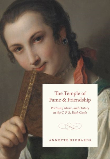 The Temple of Fame and Friendship: Portraits, Music, and History in the C. P. E. Bach Circle