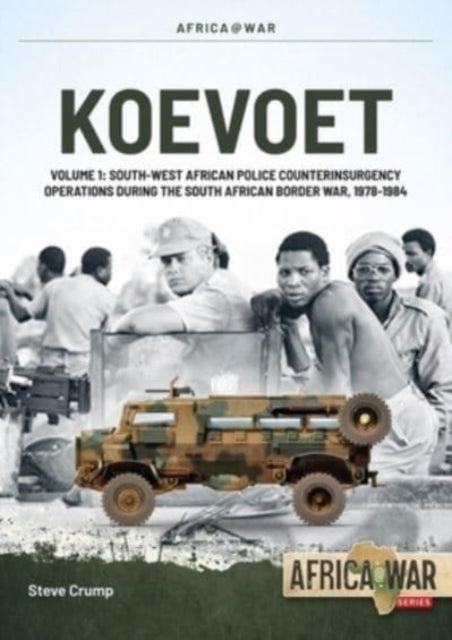 Koevoet Volume 1: South West African Police Counter-Insurgency Operations During the South African Border War, 1978-1984