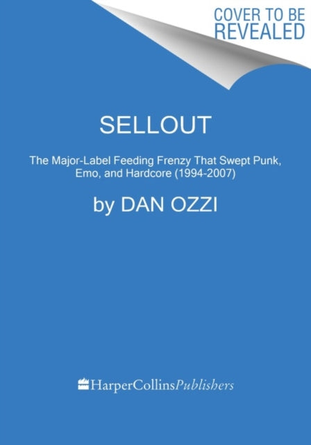 Sellout: The Major-Label Feeding Frenzy That Swept Punk, Emo, and Hardcore (1994-2007)