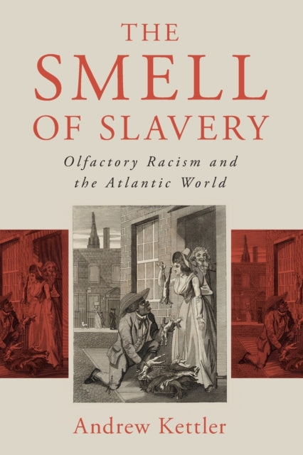 The Smell of Slavery: Olfactory Racism and the Atlantic World