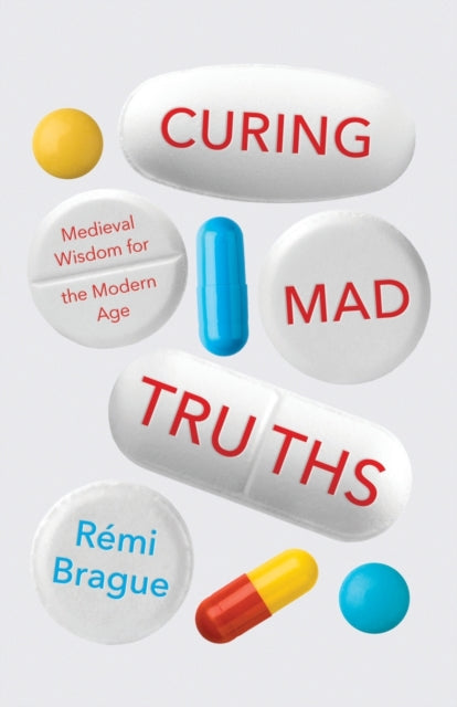 Curing Mad Truths: Medieval Wisdom for the Modern Age