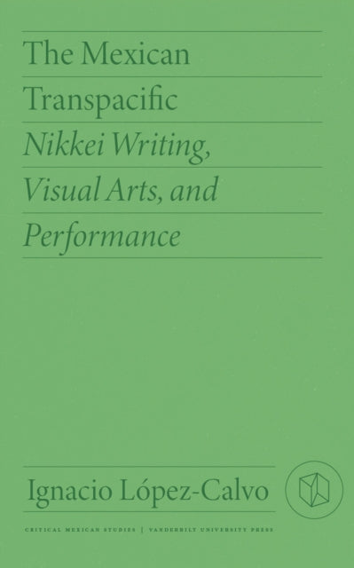 The Mexican Transpacific: Nikkei Writing, Visual Arts, and Performance