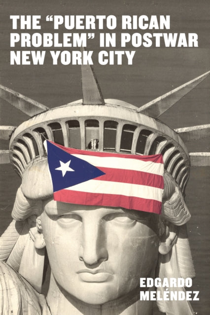 The "Puerto Rican Problem" in Postwar New York City: Migrant Incorporation from the U.S. Colonial Periphery