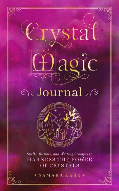 Crystal Magic Journal: Spells, Rituals, and Writing Prompts to Harness the Power of Crystals