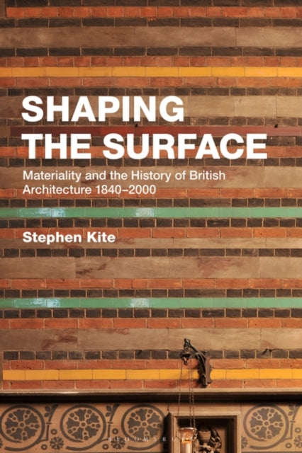 Shaping the Surface: Materiality and the History of British Architecture 1840-2000