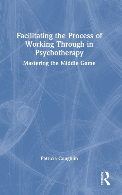 Facilitating the Process of Working Through in Psychotherapy: Mastering the Middle Game