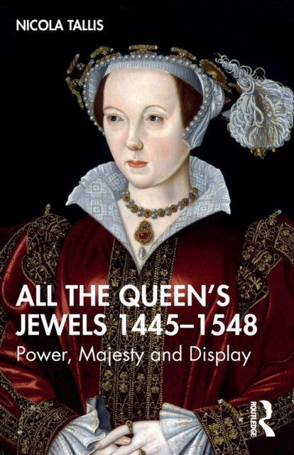 All the Queen's Jewels, 1445-1548: Power, Majesty and Display