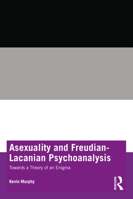 Asexuality and Freudian-Lacanian Psychoanalysis: Towards a Theory of an Enigma