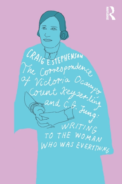 The Correspondence of Victoria Ocampo, Count Keyserling and C. G. Jung: Writing to the Woman Who Was Everything