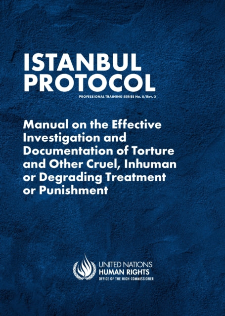 Istanbul Protocol: Manual on the Effective Investigation and Documentation of Torture and Other Cruel, Inhuman or Degrading Treatment or Punishment