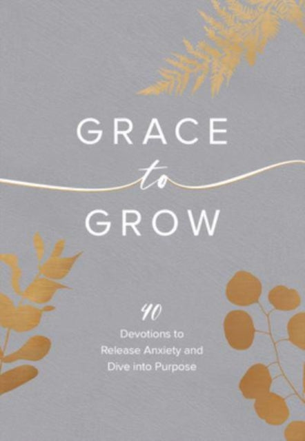 Grace to Grow: Disarm Anxiety, Discover Power, and Dive Into Purpose