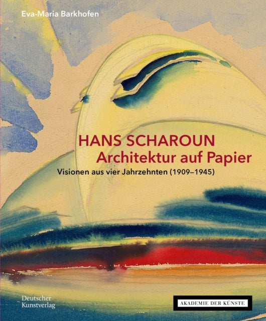 HANS SCHAROUN. Architektur auf Papier: Visionen aus vier Jahrzehnten (1909-1945)