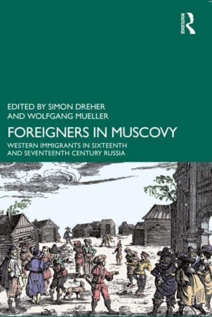 Foreigners in Muscovy: Western Immigrants in Sixteenth- and Seventeenth-Century Russia