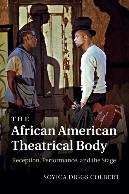 The African American Theatrical Body: Reception, Performance, and the Stage