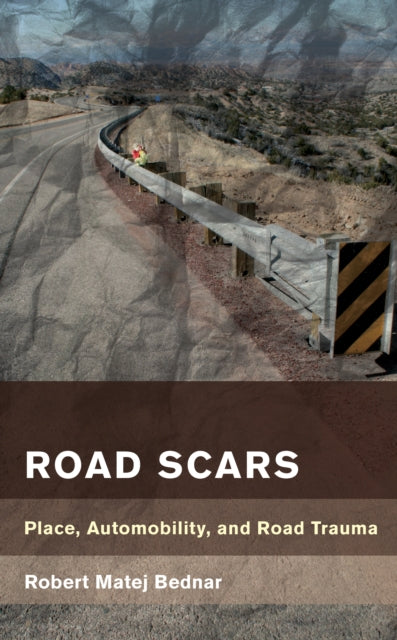 Road Scars: Place, Automobility, and Road Trauma