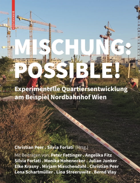 Mischung: Possible!: Experimentelle Quartiersentwicklung am Beispiel Nordbahnhof Wien