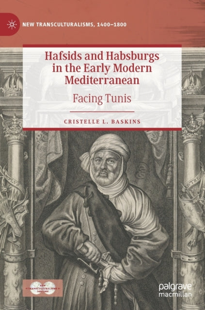 Hafsids and Habsburgs in the Early Modern Mediterranean: Facing Tunis