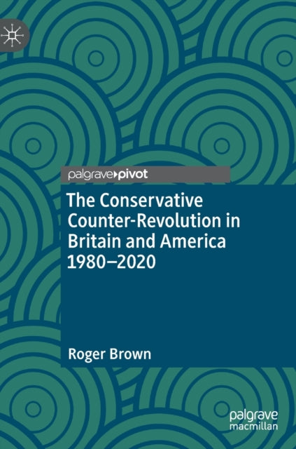 The Conservative Counter-Revolution in Britain and America 1980-2020