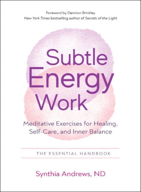 Subtle Energy Work: Meditative Exercises for Healing, Self-Care, and Inner Balance the Essential Handbook