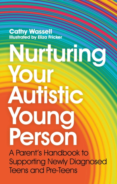 Nurturing Your Autistic Young Person: A Parent's Handbook to Supporting Newly Diagnosed Teens and Pre-Teens