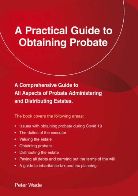 A Practical Guide To Obtaining Probate: Revised Edition 2022