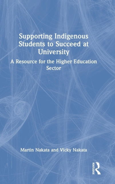 Supporting Indigenous Students to Succeed at University: A Resource for the Higher Education Sector