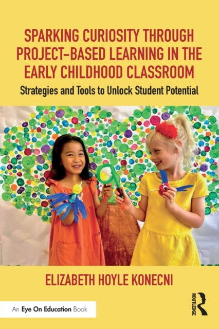 Sparking Curiosity through Project-Based Learning in the Early Childhood Classroom: Strategies and Tools to Unlock Student Potential